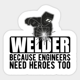 Welder because engineers need heroes too Sticker